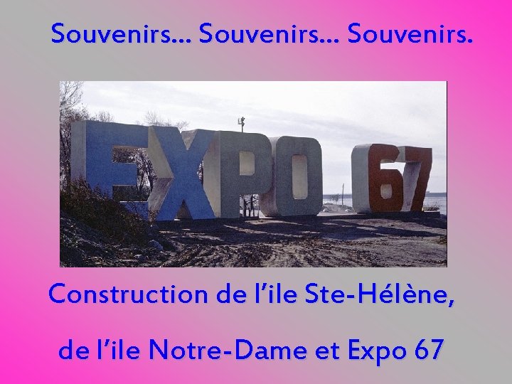 Souvenirs… Souvenirs. Construction de l’ile Ste-Hélène, de l’ile Notre-Dame et Expo 67 