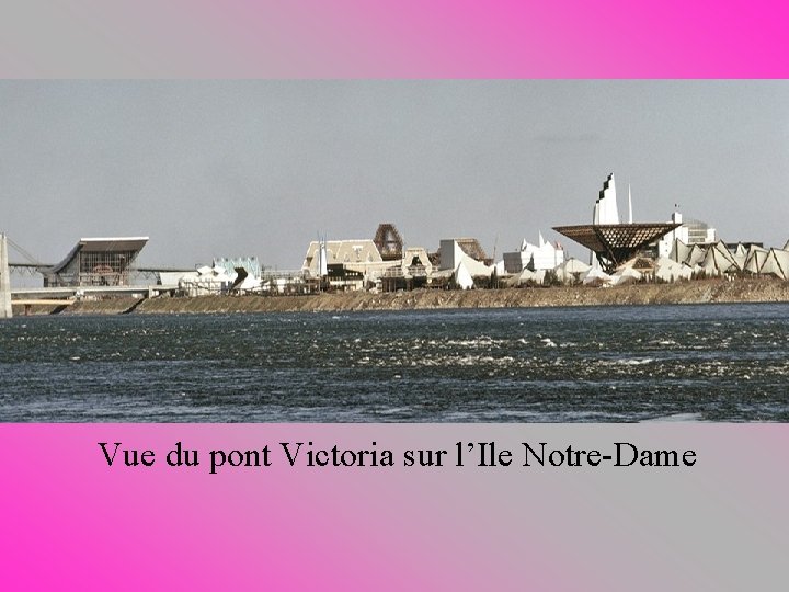 Vue du pont Victoria sur l’Ile Notre-Dame 
