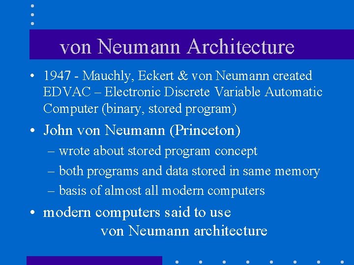 von Neumann Architecture • 1947 - Mauchly, Eckert & von Neumann created EDVAC –
