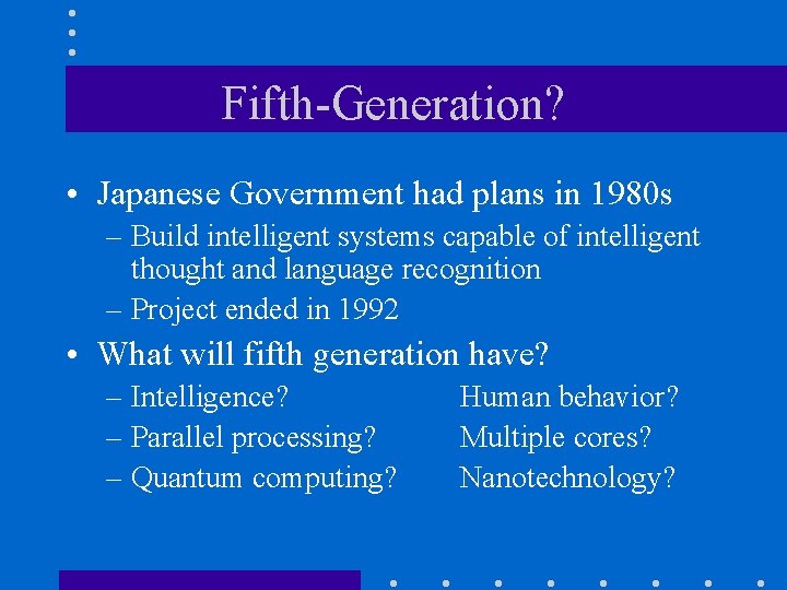 Fifth-Generation? • Japanese Government had plans in 1980 s – Build intelligent systems capable