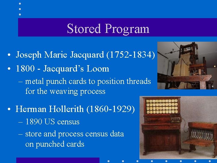 Stored Program • Joseph Marie Jacquard (1752 -1834) • 1800 - Jacquard’s Loom –