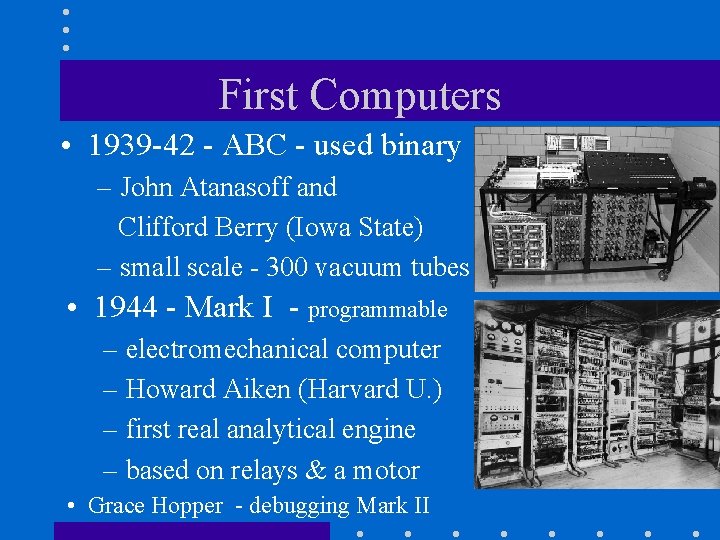 First Computers • 1939 -42 - ABC - used binary – John Atanasoff and