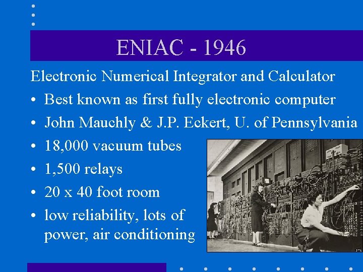ENIAC - 1946 Electronic Numerical Integrator and Calculator • Best known as first fully