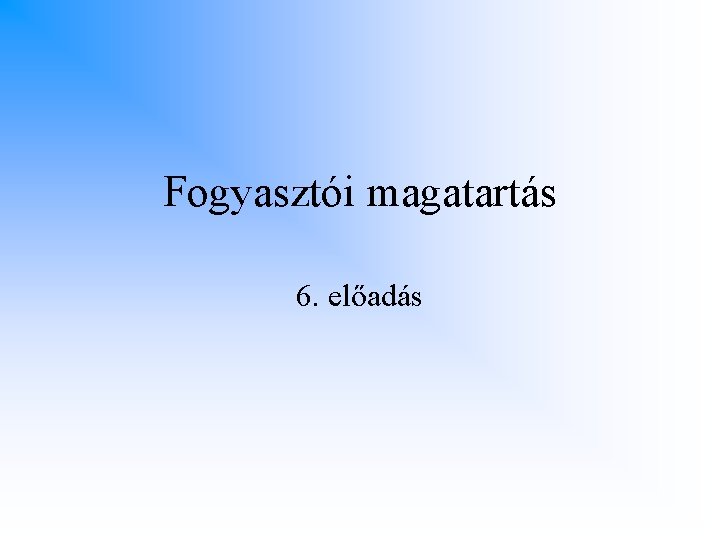 Fogyasztói magatartás 6. előadás 