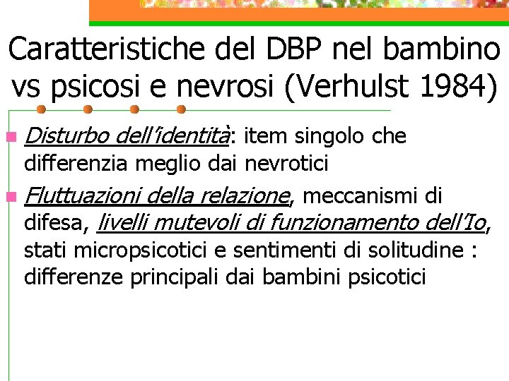 Caratteristiche del DBP nel bambino vs psicosi e nevrosi (Verhulst 1984) n Disturbo dell’identità: