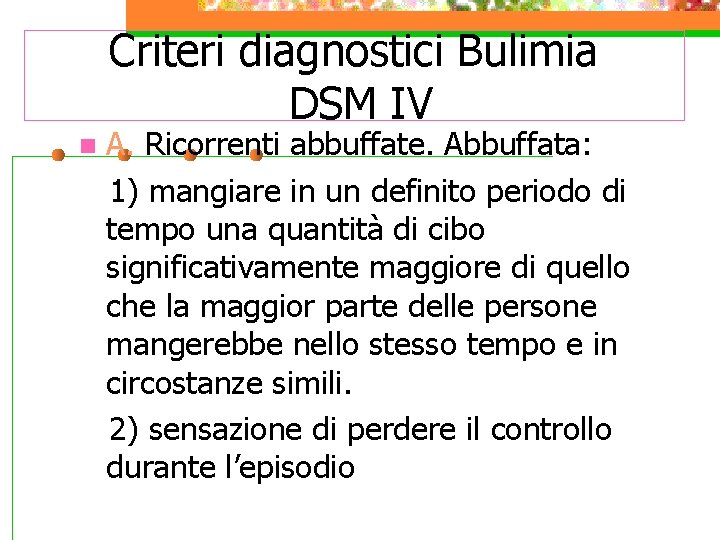 Criteri diagnostici Bulimia DSM IV n A. Ricorrenti abbuffate. Abbuffata: 1) mangiare in un