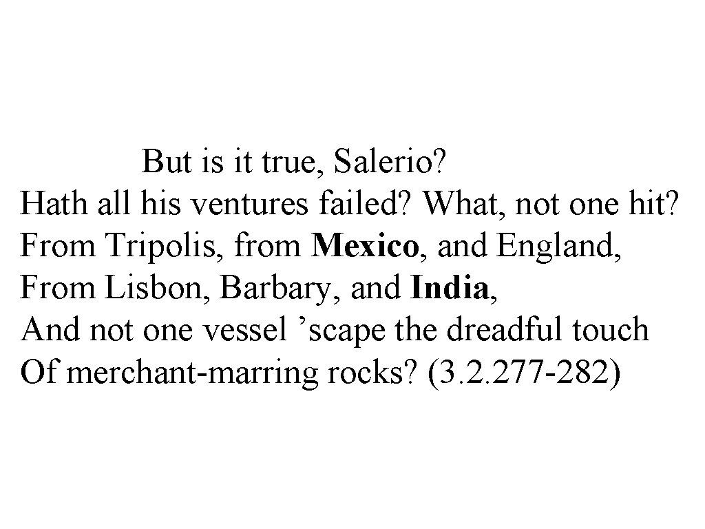 But is it true, Salerio? Hath all his ventures failed? What, not one hit?