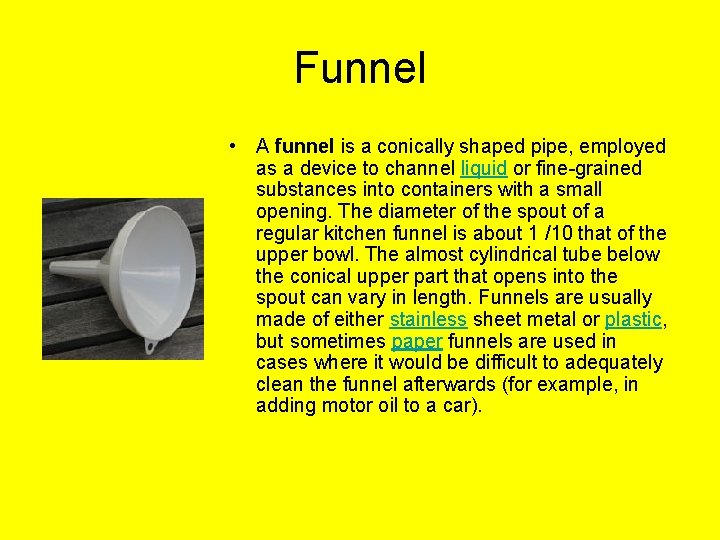 Funnel • A funnel is a conically shaped pipe, employed as a device to