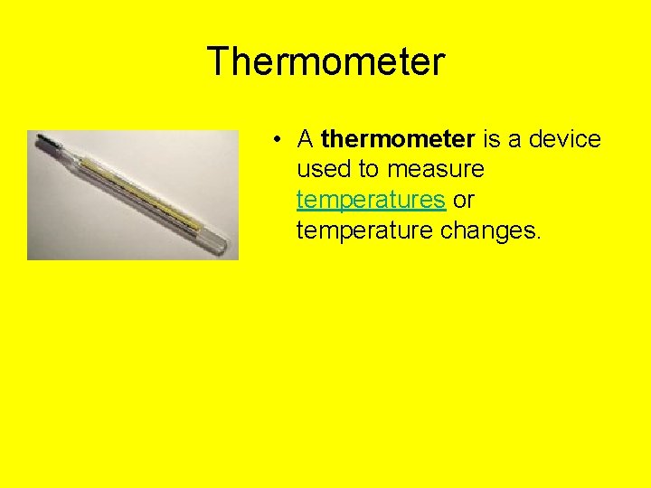 Thermometer • A thermometer is a device used to measure temperatures or temperature changes.
