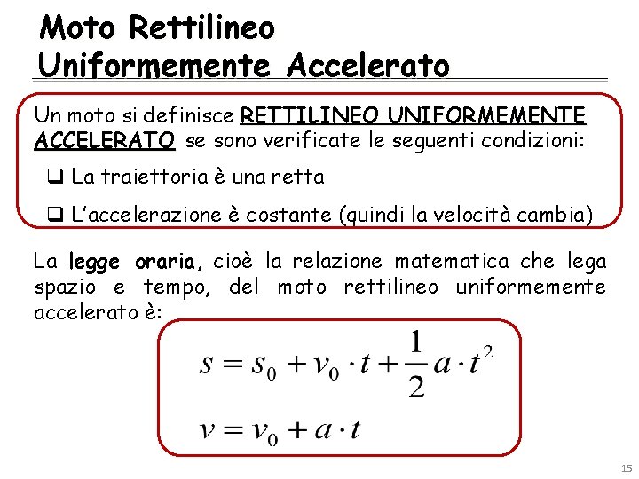 Moto Rettilineo Uniformemente Accelerato Un moto si definisce RETTILINEO UNIFORMEMENTE ACCELERATO se sono verificate