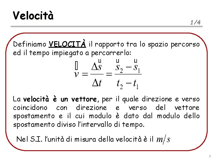 Velocità 1/4 Definiamo VELOCITÀ il rapporto tra lo spazio percorso ed il tempo impiegato