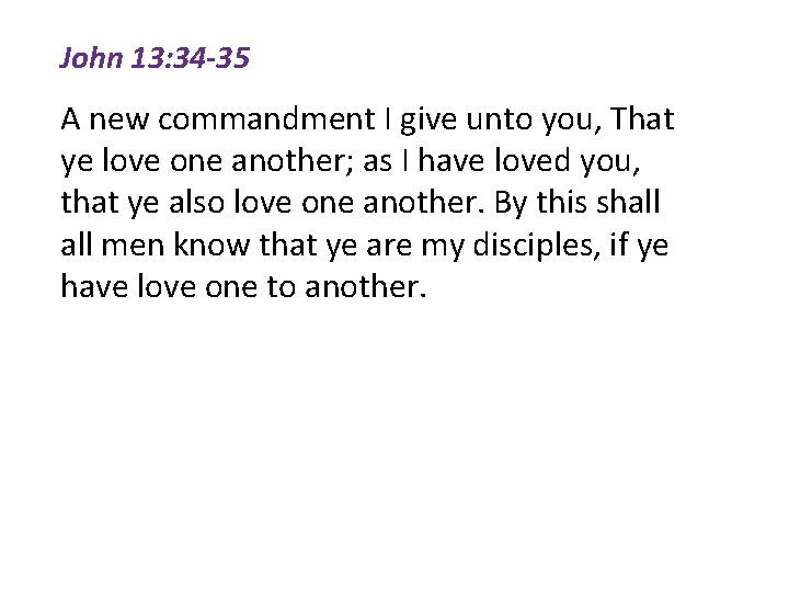 John 13: 34 -35 A new commandment I give unto you, That ye love