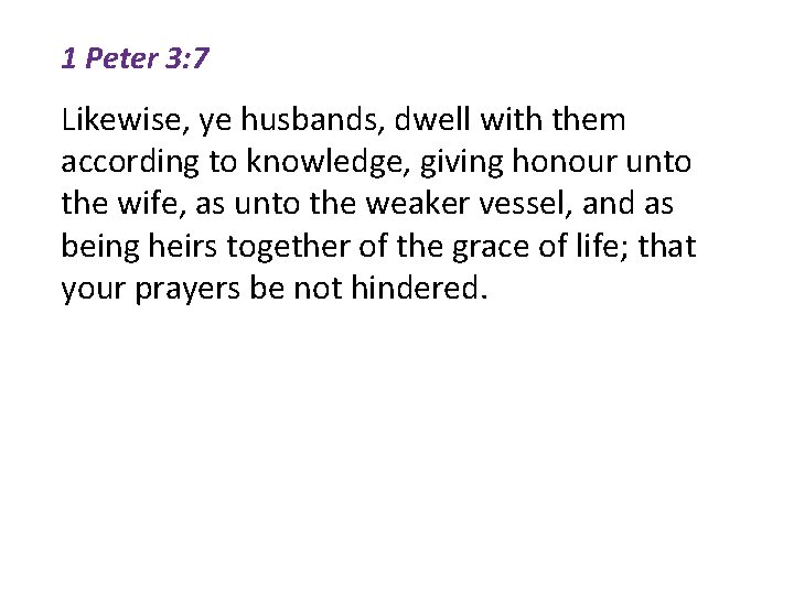 1 Peter 3: 7 Likewise, ye husbands, dwell with them according to knowledge, giving