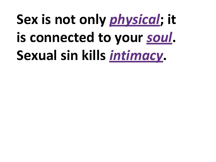 Sex is not only physical; it is connected to your soul. Sexual sin kills