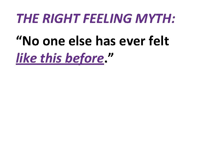 THE RIGHT FEELING MYTH: “No one else has ever felt like this before. ”