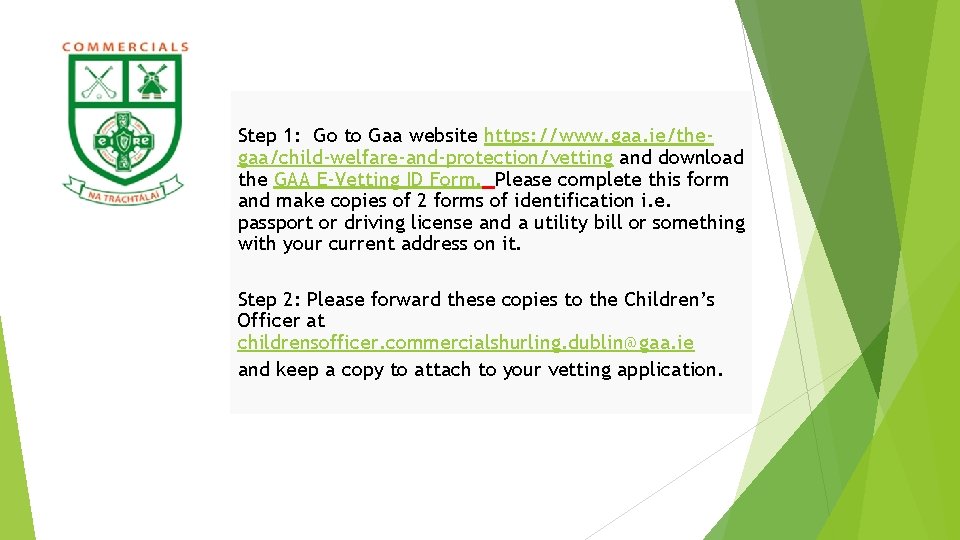 Step 1: Go to Gaa website https: //www. gaa. ie/thegaa/child-welfare-and-protection/vetting and download the GAA