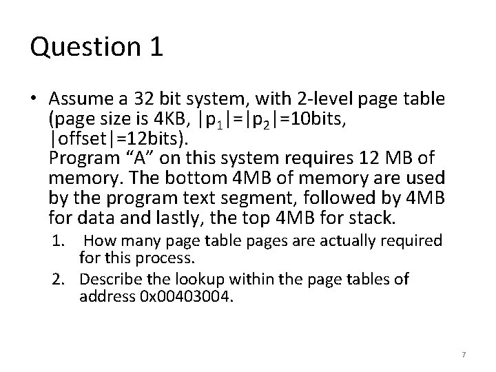 Question 1 • Assume a 32 bit system, with 2 -level page table (page