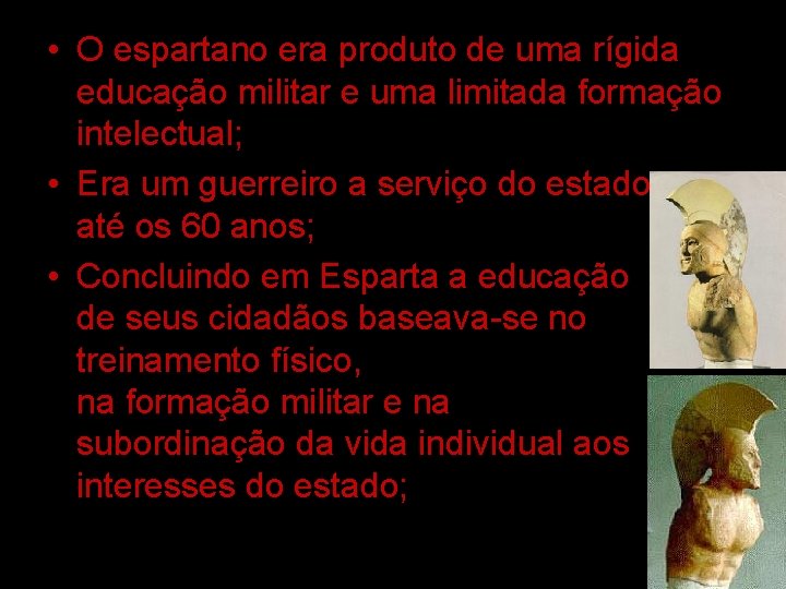  • O espartano era produto de uma rígida educação militar e uma limitada