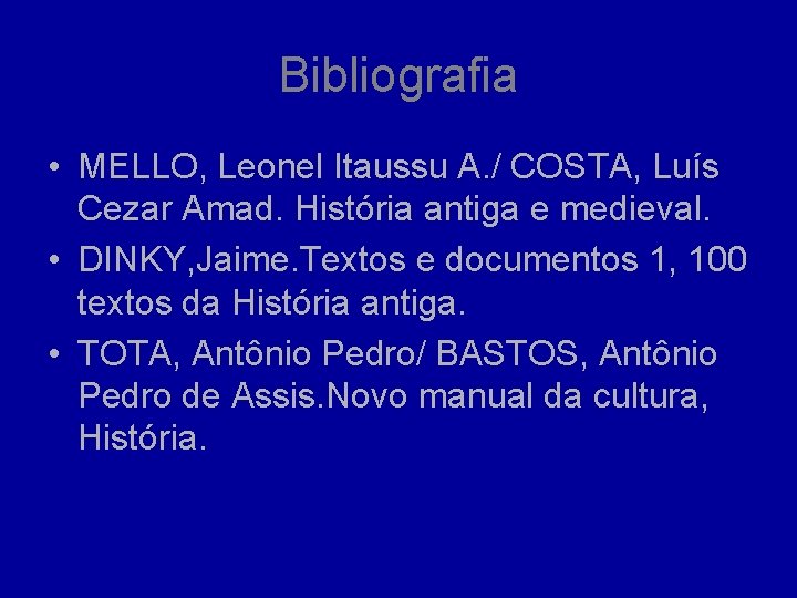 Bibliografia • MELLO, Leonel Itaussu A. / COSTA, Luís Cezar Amad. História antiga e