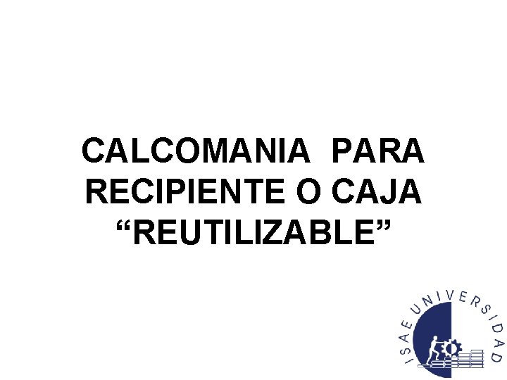 CALCOMANIA PARA RECIPIENTE O CAJA “REUTILIZABLE” 