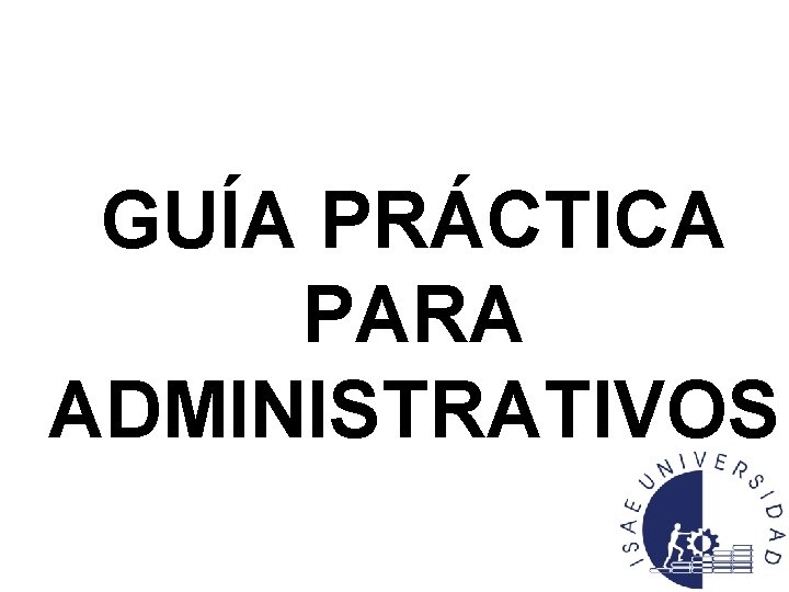 GUÍA PRÁCTICA PARA ADMINISTRATIVOS 