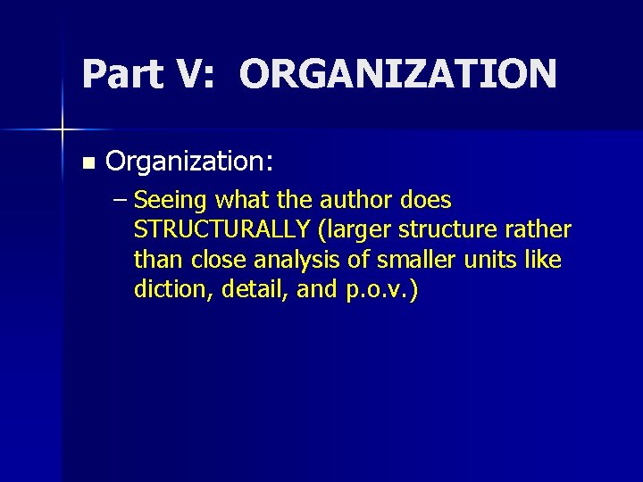 Part V: ORGANIZATION n Organization: – Seeing what the author does STRUCTURALLY (larger structure