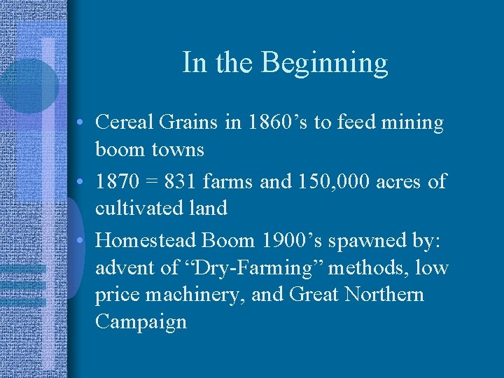 In the Beginning • Cereal Grains in 1860’s to feed mining boom towns •