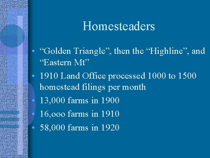 Homesteaders • “Golden Triangle”, then the “Highline”, and “Eastern Mt” • 1910 Land Office