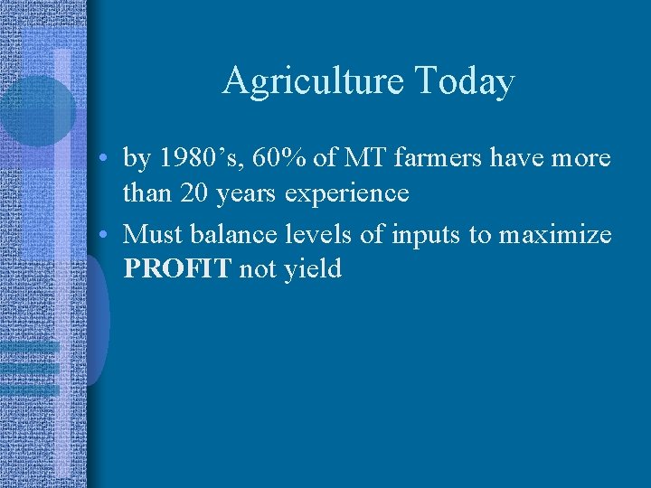 Agriculture Today • by 1980’s, 60% of MT farmers have more than 20 years