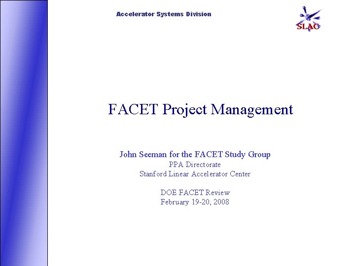 Accelerator Systems Division FACET Project Management John Seeman for the FACET Study Group PPA