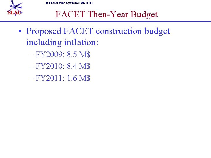 Accelerator Systems Division FACET Then-Year Budget • Proposed FACET construction budget including inflation: –