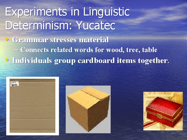 Experiments in Linguistic Determinism: Yucatec • Grammar stresses material – Connects related words for