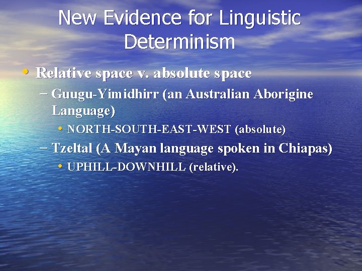 New Evidence for Linguistic Determinism • Relative space v. absolute space – Guugu-Yimidhirr (an