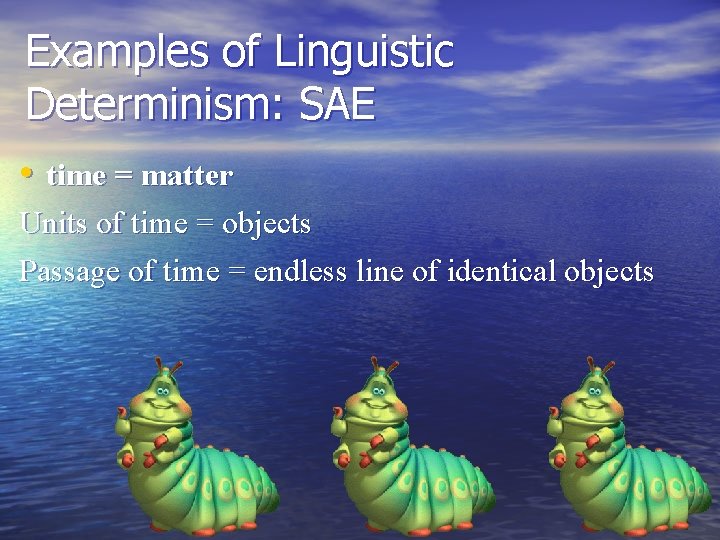 Examples of Linguistic Determinism: SAE • time = matter Units of time = objects