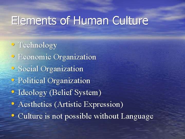 Elements of Human Culture • • Technology Economic Organization Social Organization Political Organization Ideology