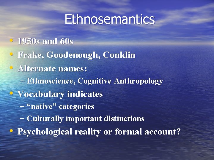 Ethnosemantics • 1950 s and 60 s • Frake, Goodenough, Conklin • Alternate names: