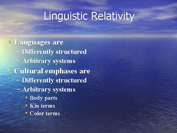 Linguistic Relativity • Languages are – Differently structured – Arbitrary systems • Cultural emphases