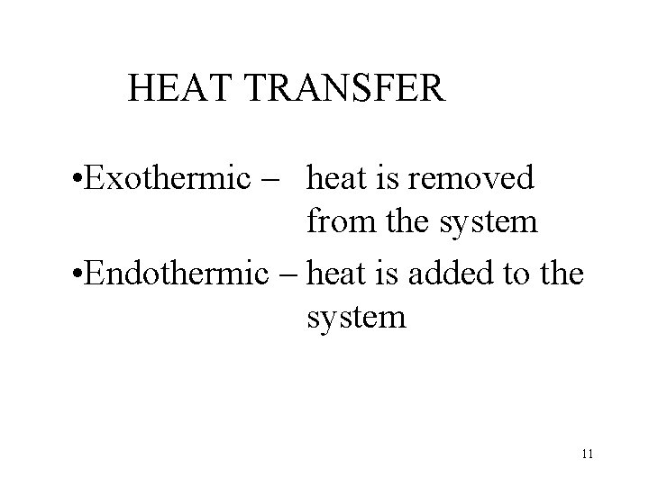 HEAT TRANSFER • Exothermic – heat is removed from the system • Endothermic –