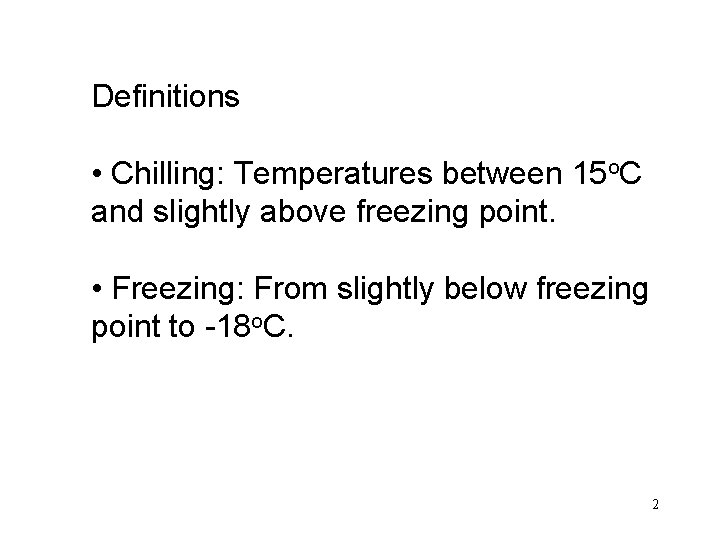 Definitions • Chilling: Temperatures between 15 o. C and slightly above freezing point. •