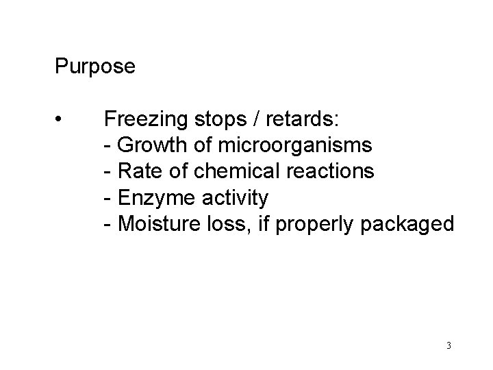 Purpose • Freezing stops / retards: - Growth of microorganisms - Rate of chemical