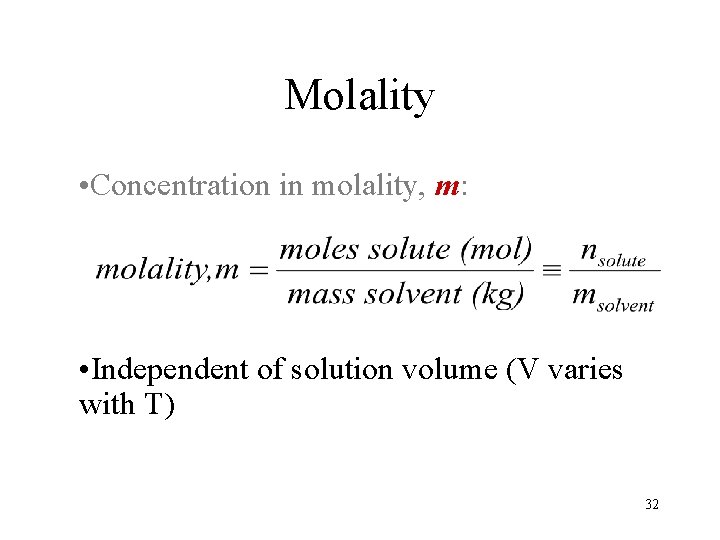 Molality • Concentration in molality, m: • Independent of solution volume (V varies with