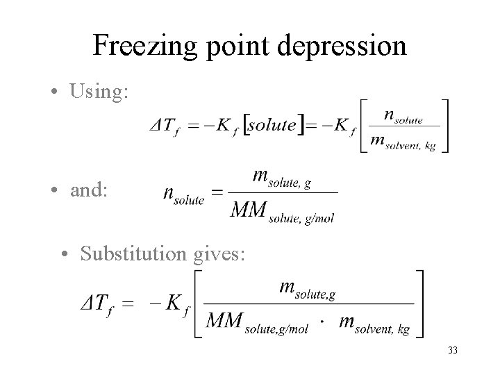Freezing point depression • Using: • and: • Substitution gives: 33 