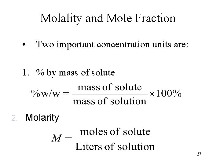 Molality and Mole Fraction • Two important concentration units are: 1. % by mass