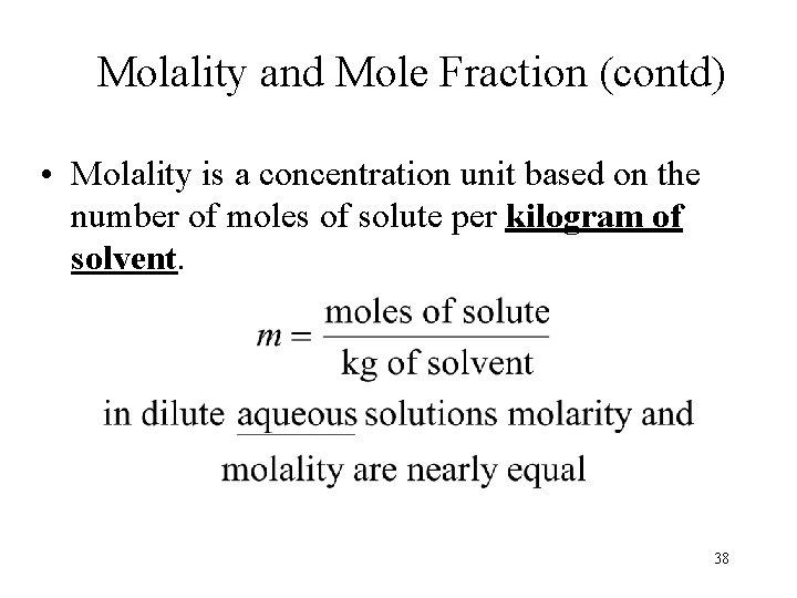 Molality and Mole Fraction (contd) • Molality is a concentration unit based on the