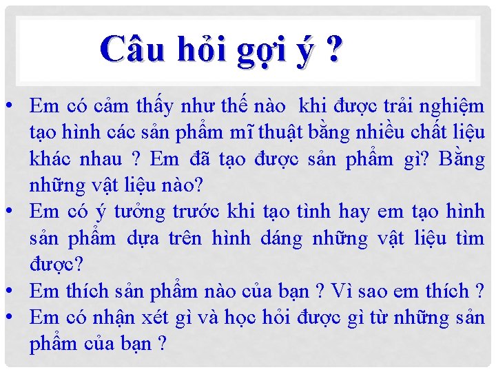 Câu hỏi gợi ý ? • Em có cảm thấy như thế nào khi