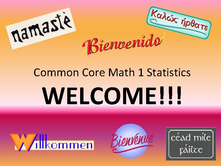 Common Core Math 1 Statistics WELCOME!!! 