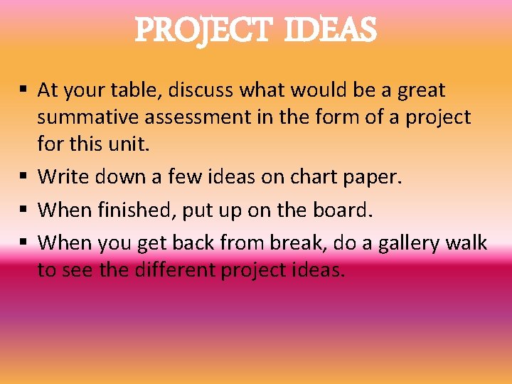 PROJECT IDEAS § At your table, discuss what would be a great summative assessment