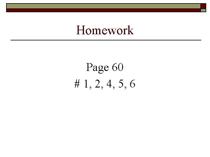 Homework Page 60 # 1, 2, 4, 5, 6 