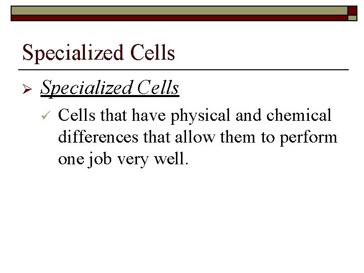 Specialized Cells Ø Specialized Cells ü Cells that have physical and chemical differences that