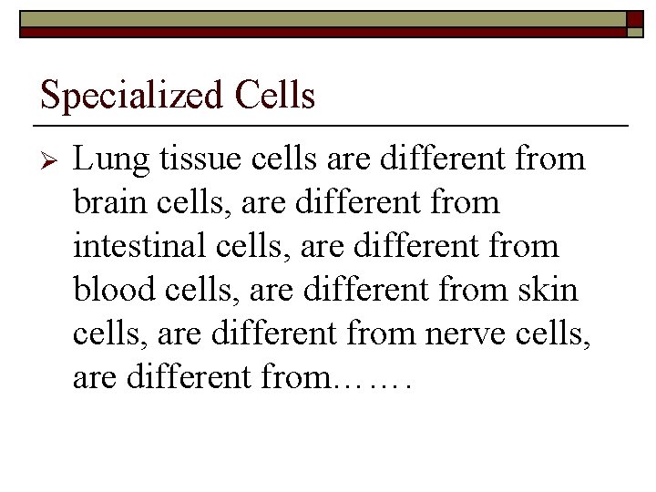 Specialized Cells Ø Lung tissue cells are different from brain cells, are different from